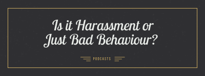 Is it Harassment or Just Bad Behaviour